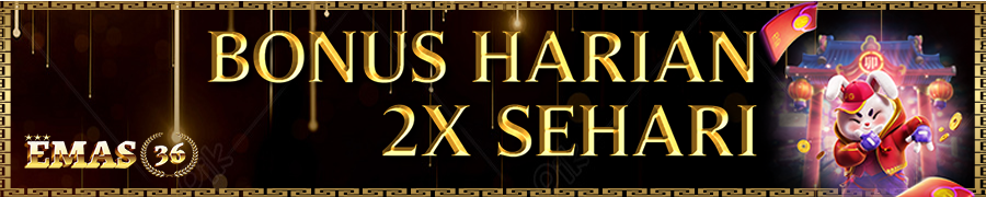 BONUS HARIAN 2X SETIAP HARI EMAS36